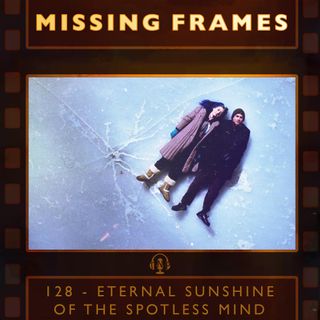 Episode 128 - Eternal Sunshine of the Spotless Mind