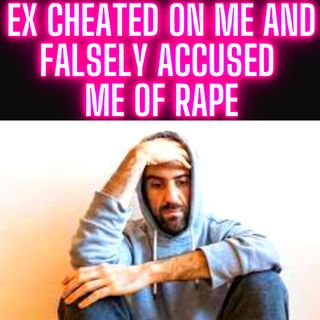 Ex Wife Cheated On Me And Falsely Accused Me Of Rape