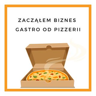 Nr. 42. Zacząłem biznes gastro od pizzy.