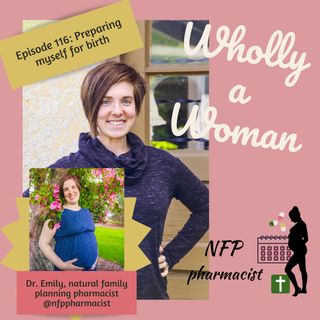 Episode 116: Preparing myself for birth | Dr. Emily, natural family planning pharmacist