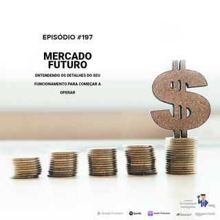 197 Mercado Futuro: Entendendo os detalhes do seu funcionamento para começar a operar