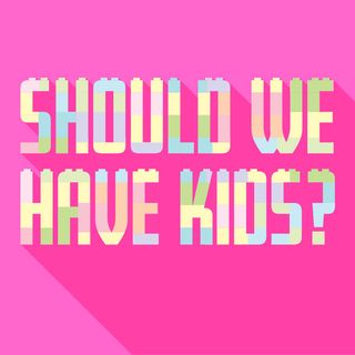 Should We Have Kids?