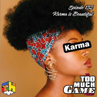 Episode 132 - Karma Is Beautiful