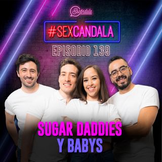 Ep 139 Sugar daddies y babys