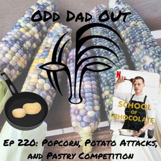 Popcorn, Potato Attacks, and Pastry Competition: ODO 220
