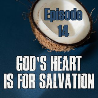 Episode 14 - God's Heart Is For Salvation