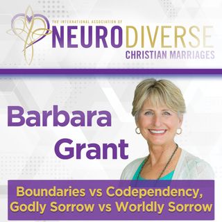 Boundaries vs Codependency, Godly Sorrow vs Worldly Sorrow with Barbara Grant