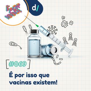 É Por Isso! #69 - É por isso que vacinas existem! 💉