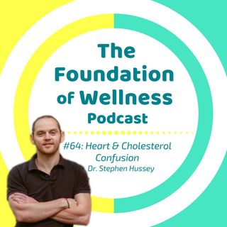 #64: Heart & Cholesterol Confusion, Dr. Stephen Hussey Demystifies Heart Attacks & High Cholesterol