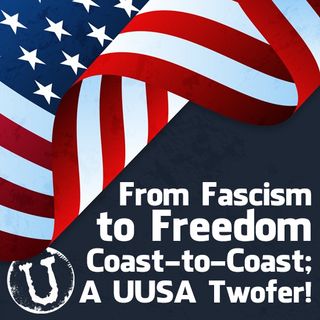 From Fascism to Freedom to Coast-to-Coast; Another UUSA Twofer!