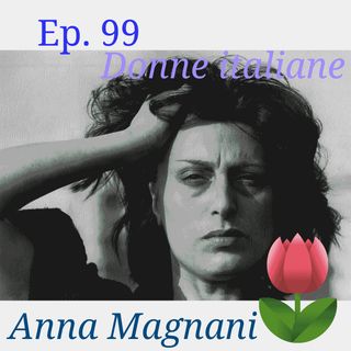 Ep. 99 - Donne Italiane: Anna Magnani 🇮🇹 Luisa's Podcast