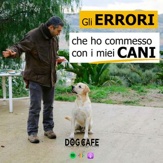 119 - Gli errori che ho commesso con i miei cani.