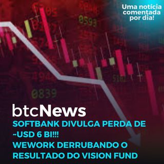 BTC News | Softbank divulga prejuízo de ~US$ 6 bi!!! Wework com retorno próximo de ZERO!