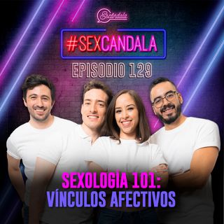 Ep 129 Sexología 101: Vínculos Afectivos
