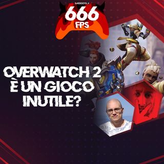 666fps - Overwatch 2 è un gioco inutile?