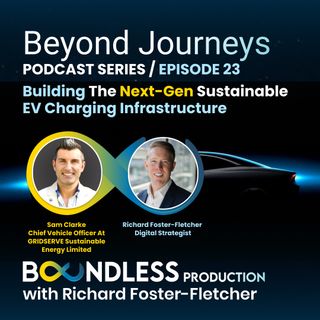 EP23 Beyond Journeys: Sam Clarke, Chief Vehicle Officer at GRIDSERVE: Building next-gen sustainable EV charging infrastructure