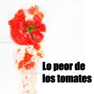 CLOP E106: Lo peor de los tomatos