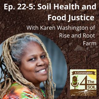 Episode 22-5: Soil Health and Food Justice with Karen Washington of Rise and Root Farm