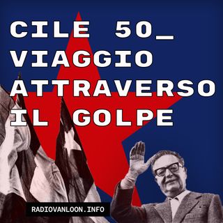 Cile 50. Viaggio attraverso il golpe. Puntata 4