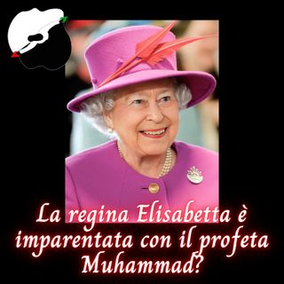 La regina Elisabetta è imparentata con il profeta Muhammad?