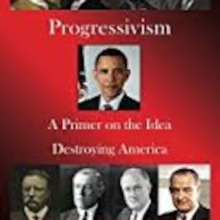 Progressivism: A Primer of the Idea destroying America