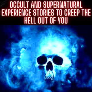 Occult and Supernatural Experience Stories to Creep the Hell Out of You