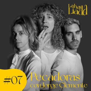 #07 PECADORAS con JORGE CLEMENTE | La hay Liada