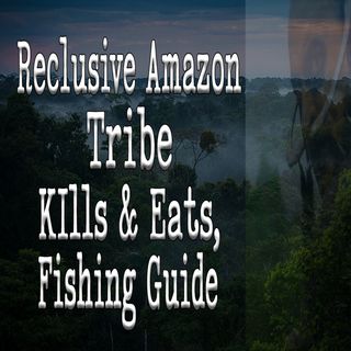 Reclusive Amazon Tribe Eats Fishing Guide
