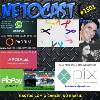 NETOCAST 1501 DE 26/05/2022 - OS GASTOS COM O CÂNCER NO BRASIL