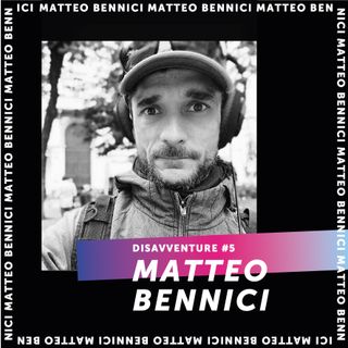 #5 - Disavventure di un tecnico del suono : Matteo Bennici