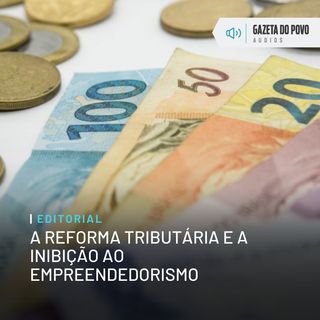 Editorial: A reforma tributária e a inibição ao empreendedorismo