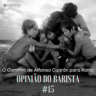 O Caminho de Alfonso Cuarón para Roma | Opinião do Barista #15