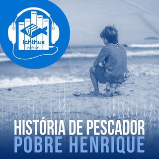 Pobre Henrique | História de pescador