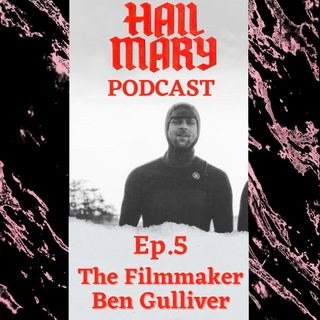 Hail Mary Ep. 5: The Filmmaker - Ben Gulliver