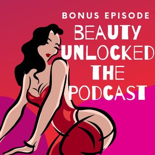 Beauty Unlocked Bonus Episode: Let's Talk About Sex, Baby!