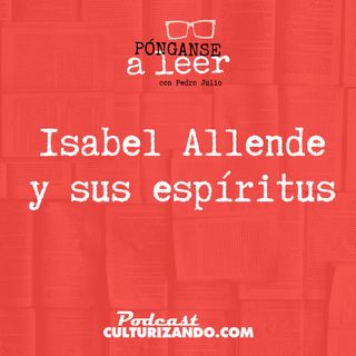 E26 • Isabel Allende y sus espíritus •  Culturizando