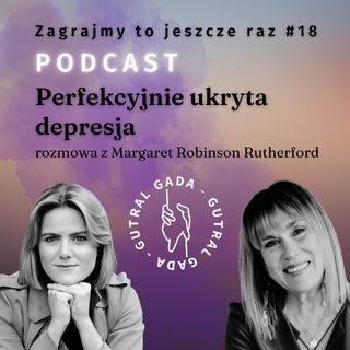 Perfekcyjnie ukryta depresja. Rozmowa z Margaret Robinson Rutherford (Zagrajmy to jeszcze raz #18)