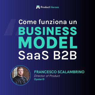 Come funziona un business model SaaS B2B - con Francesco Scalambrino, Product Director @ Oyster®