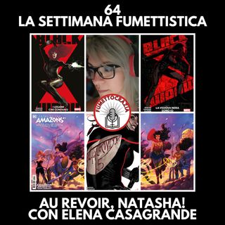 64 - La Settimana Fumettistica - Au revoir, Natasha! Con Elena Casagrande