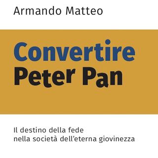 Armando Matteo "Convertire Peter Pan"