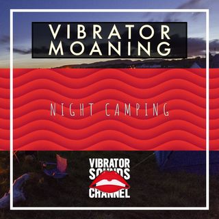 Vibrator Moaning Night Camping | 1 Hour Moaning Ambience | Long Distance Love | Relax | Meditate | Sleep