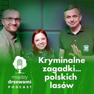 Między Drzewami #37 Kryminalne zagadki polskich lasów [Michał Wieciech, Dariusz Dyl]