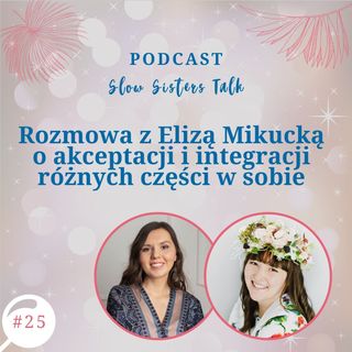 #25 Rozmowa z Elizą Mikucką o akceptacji i integracji różnych części w sobie