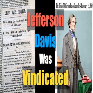 Ep.17: Jefferson Davis Was Vindicated!