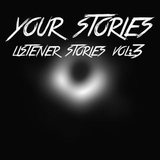 YOUR STORIES! Listener Stories Vol:3