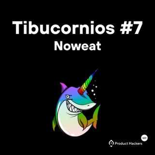Tibucornios #7: Noweat