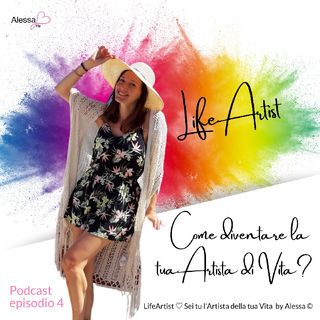 Episodio 4》Come diventare l'Artista della tua Vita? Podcast LifeArtist by Alessa
