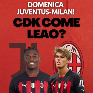 CDK come Leao. Probabili Juve-Milan | Mattino Milan