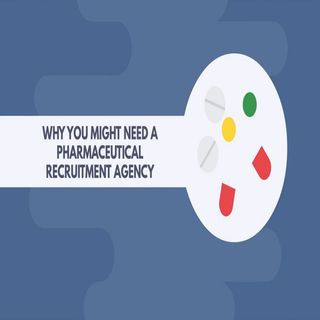Why You Might Need A Pharmaceutical Recruitment Agency