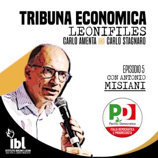 #5: Partito Democratico, con Antonio Misiani - Tribuna Economica/Speciale LeoniFiles